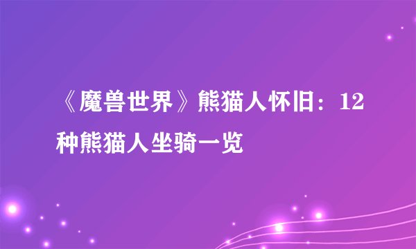《魔兽世界》熊猫人怀旧：12种熊猫人坐骑一览