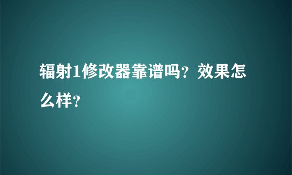 辐射1修改器靠谱吗？效果怎么样？