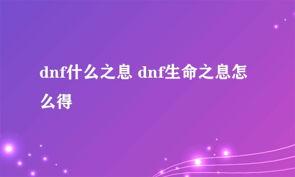 dnf什么之息 dnf生命之息怎么得