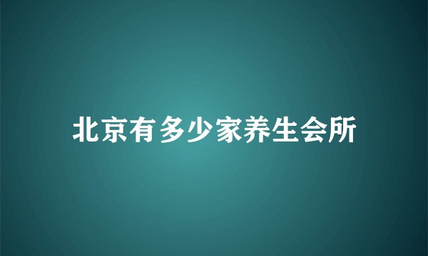 北京有多少家养生会所