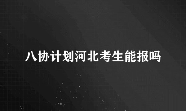 八协计划河北考生能报吗