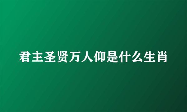 君主圣贤万人仰是什么生肖