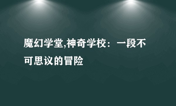 魔幻学堂,神奇学校：一段不可思议的冒险