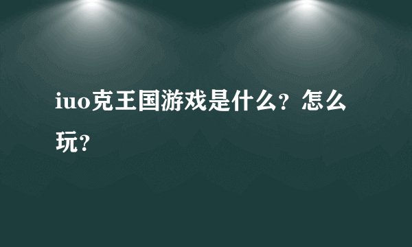 iuo克王国游戏是什么？怎么玩？