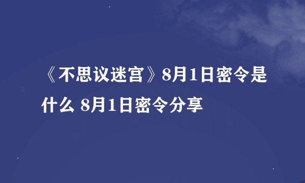 《不思议迷宫》8月1日密令是什么 8月1日密令分享