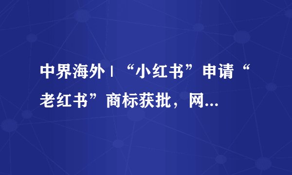 中界海外 | “小红书”申请“老红书”商标获批，网友：从小刷到老