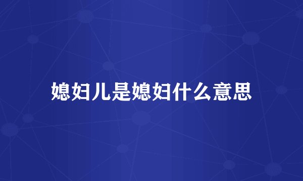 媳妇儿是媳妇什么意思