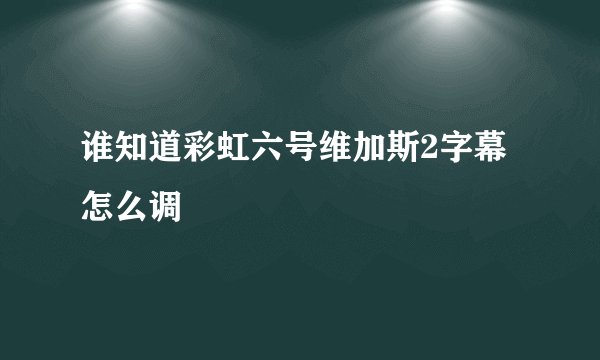 谁知道彩虹六号维加斯2字幕怎么调