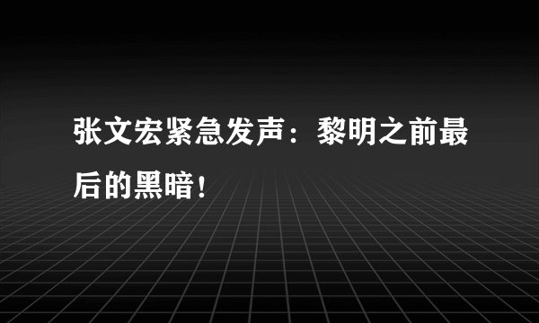 张文宏紧急发声：黎明之前最后的黑暗！