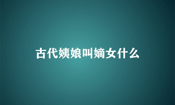 古代姨娘叫嫡女什么