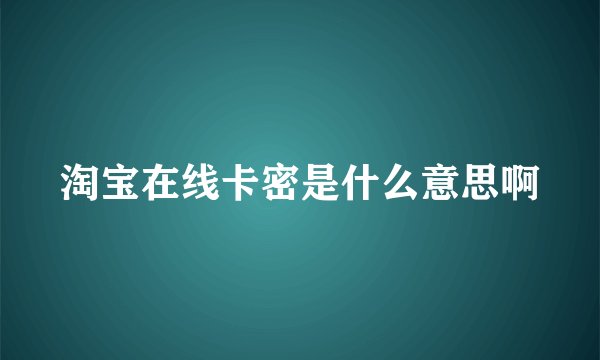 淘宝在线卡密是什么意思啊