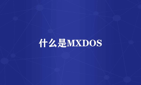 什么是MXDOS
