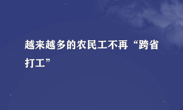 越来越多的农民工不再“跨省打工”