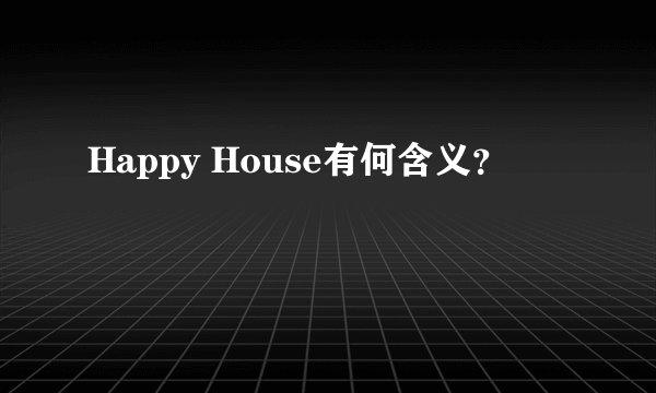 Happy House有何含义？