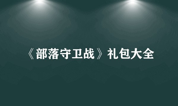 《部落守卫战》礼包大全