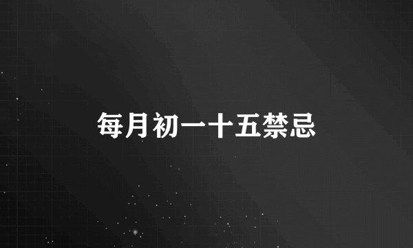 每月初一十五禁忌