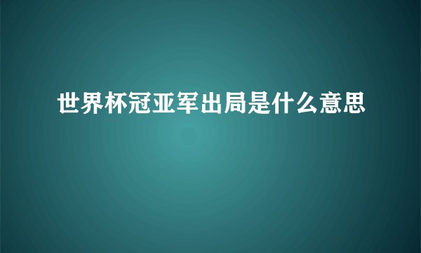 世界杯冠亚军出局是什么意思