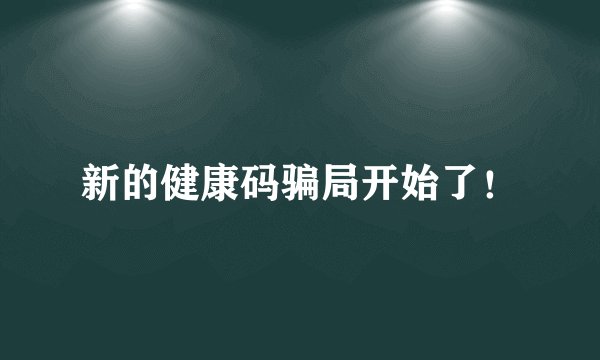 新的健康码骗局开始了！