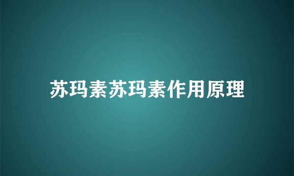 苏玛素苏玛素作用原理