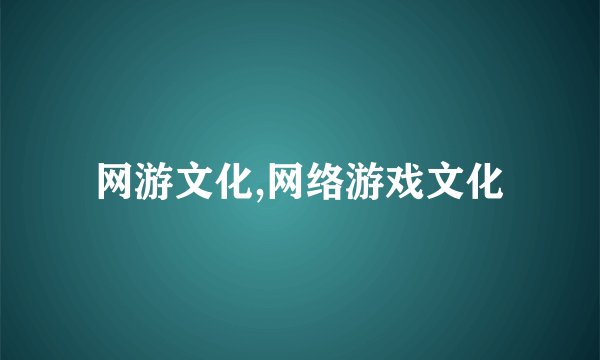 网游文化,网络游戏文化