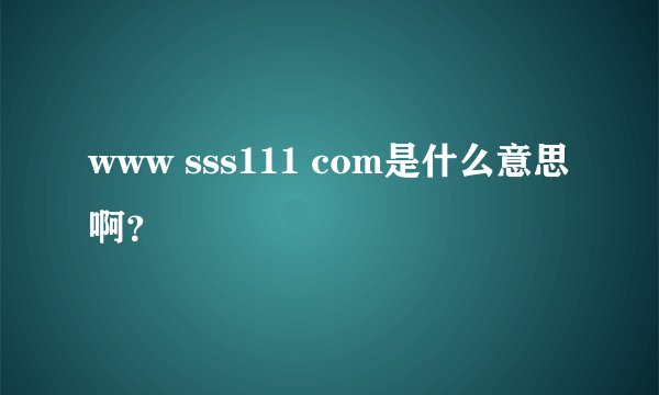 www sss111 com是什么意思啊？