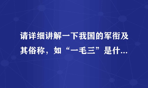 请详细讲解一下我国的军衔及其俗称，如“一毛三”是什么意思？