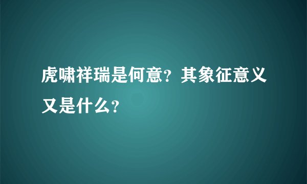 虎啸祥瑞是何意？其象征意义又是什么？