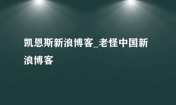 凯恩斯新浪博客_老怪中国新浪博客