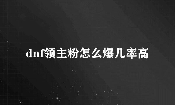 dnf领主粉怎么爆几率高