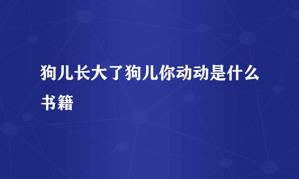 狗儿长大了狗儿你动动是什么书籍