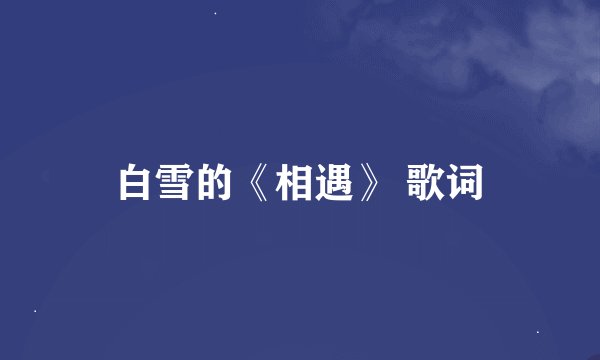 白雪的《相遇》 歌词