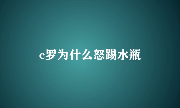 c罗为什么怒踢水瓶