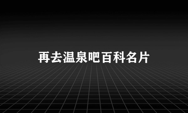 再去温泉吧百科名片