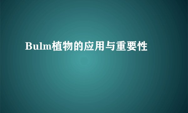Bulm植物的应用与重要性