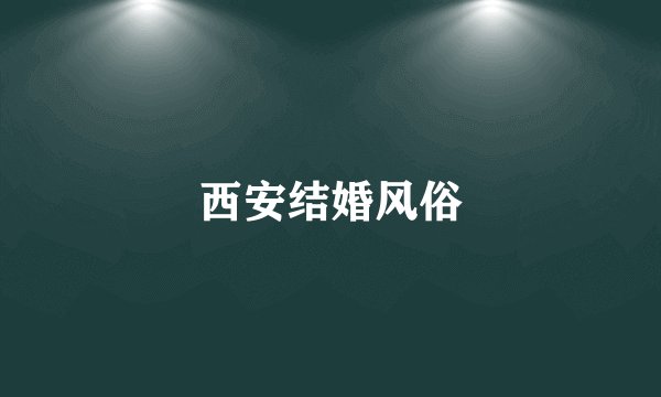 西安结婚风俗