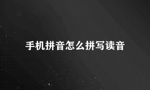 手机拼音怎么拼写读音