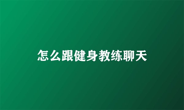 怎么跟健身教练聊天
