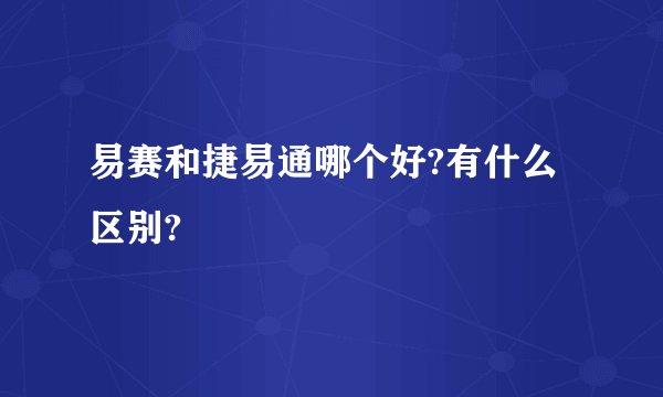 易赛和捷易通哪个好?有什么区别?