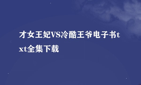 才女王妃VS冷酷王爷电子书txt全集下载