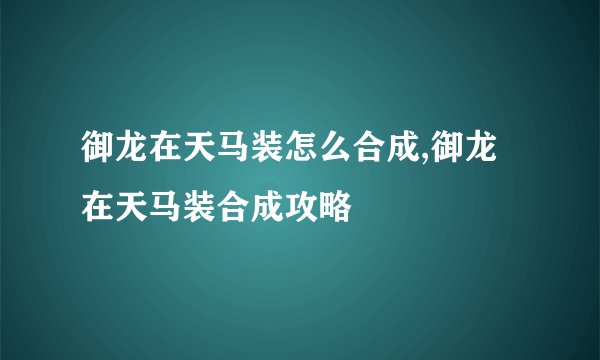 御龙在天马装怎么合成,御龙在天马装合成攻略