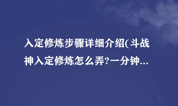 入定修炼步骤详细介绍(斗战神入定修炼怎么弄?一分钟让你明白！)