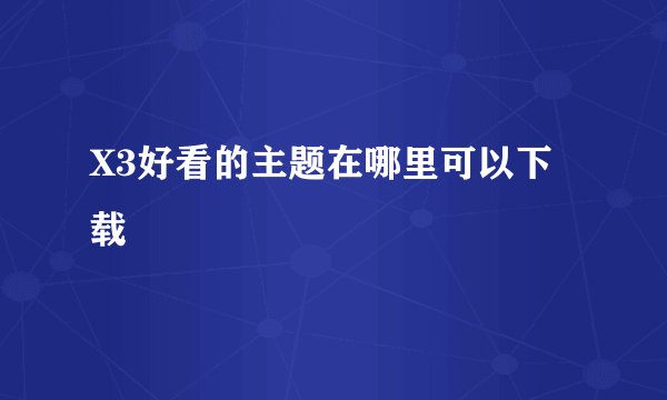 X3好看的主题在哪里可以下载