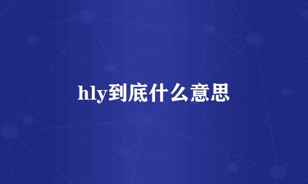 hly到底什么意思