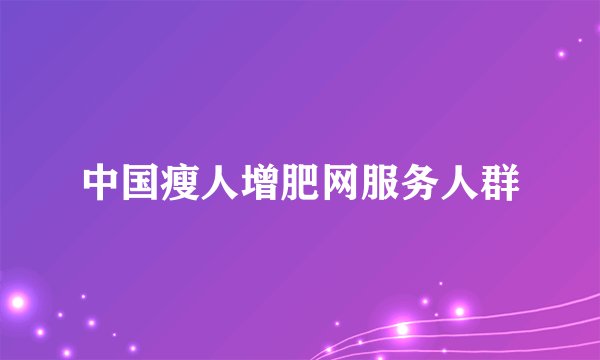 中国瘦人增肥网服务人群