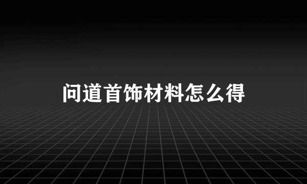 问道首饰材料怎么得