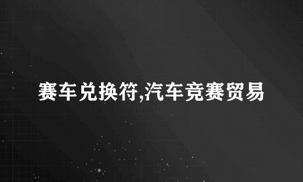 赛车兑换符,汽车竞赛贸易