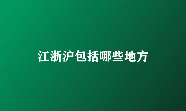 江浙沪包括哪些地方