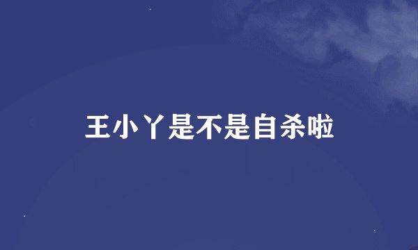 王小丫是不是自杀啦