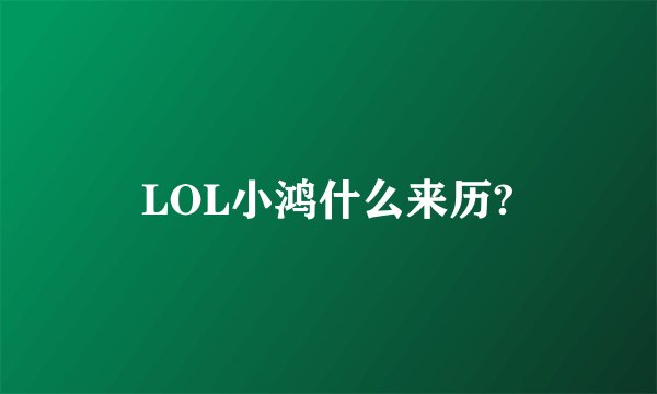 LOL小鸿什么来历?