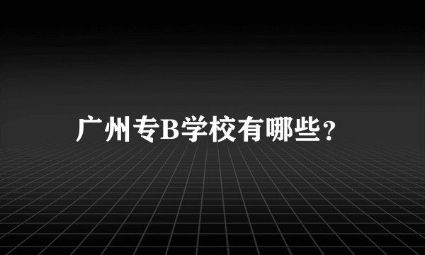 广州专B学校有哪些？